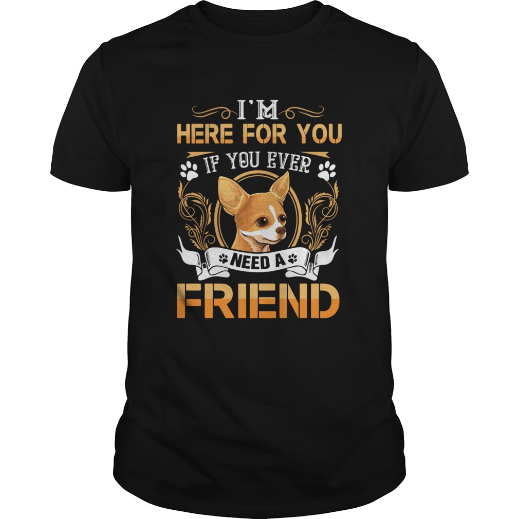 Im Here For You If You Ever Need A Friend shirt