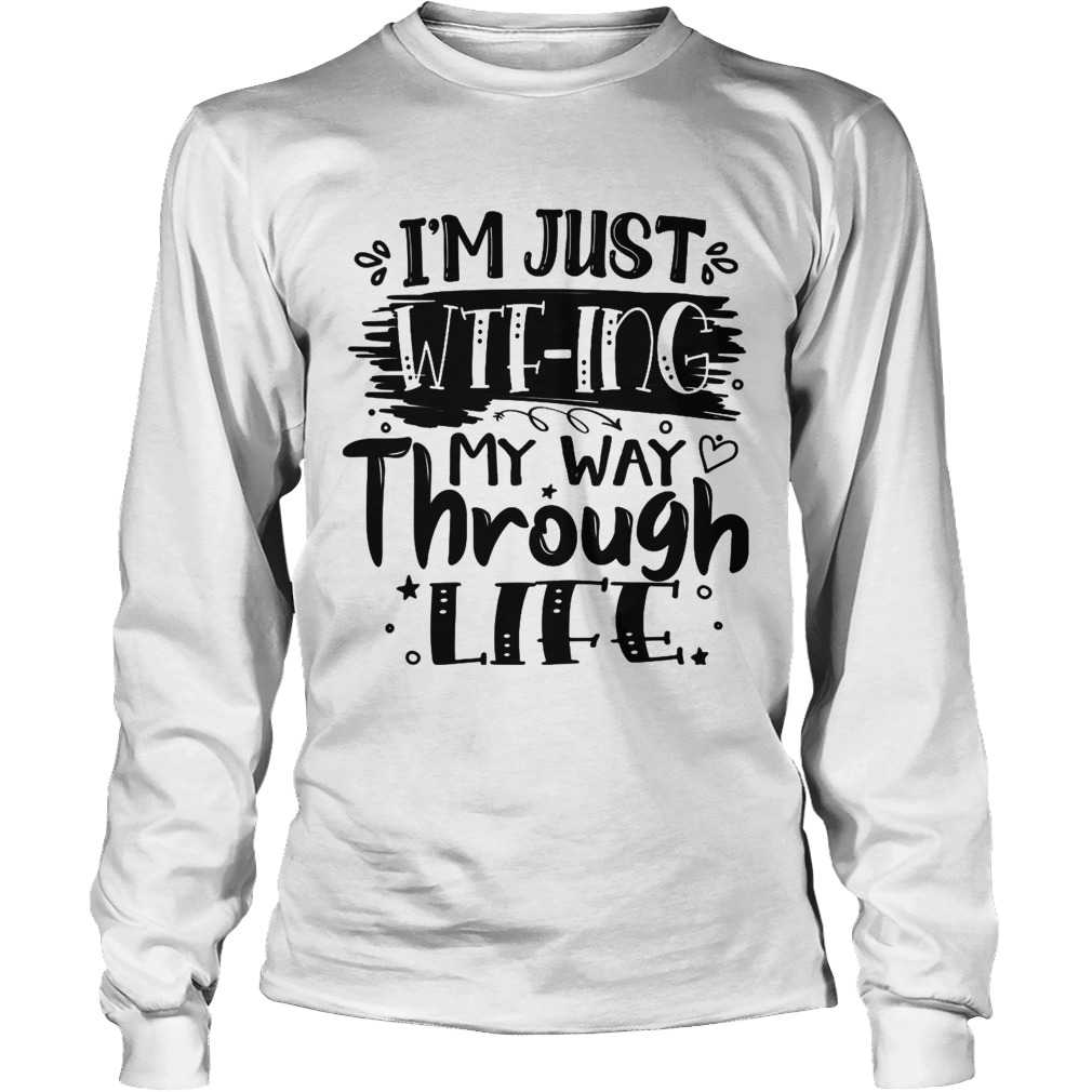 Im Just WTFing My Way Through Life Sarcastic Long Sleeve