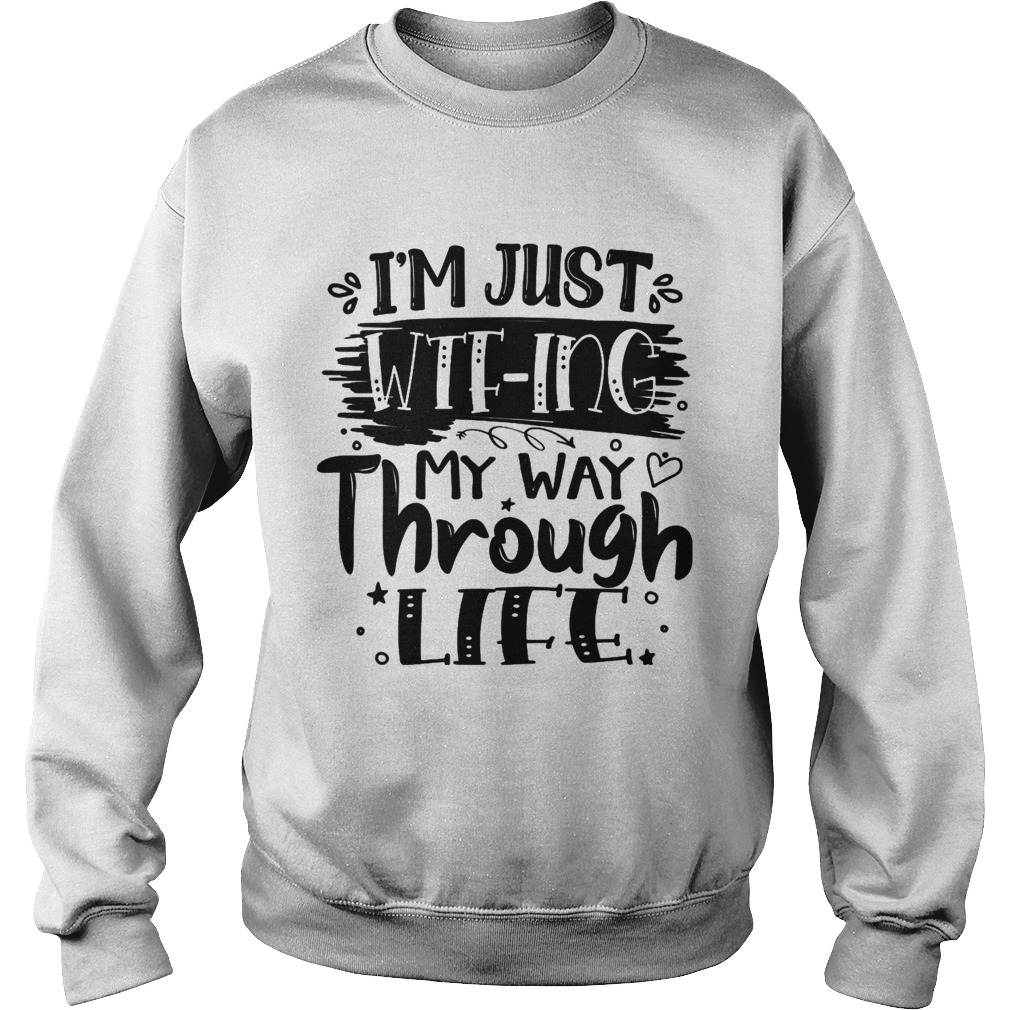 Im Just WTFing My Way Through Life Sarcastic Sweatshirt