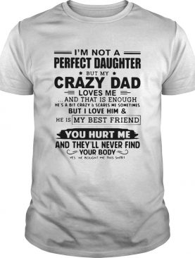 Im Not A Perfect Daughter But My Crazy Dad Loves Me And That Is Enough shirt
