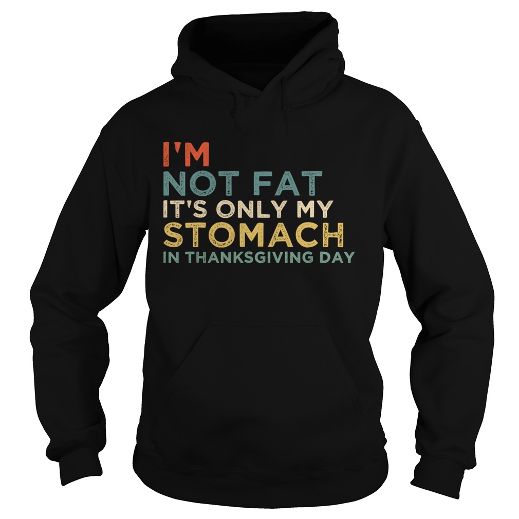 Im Not Fat Its Only My Stomach In Thanksgiving Day Vintage Hoodie