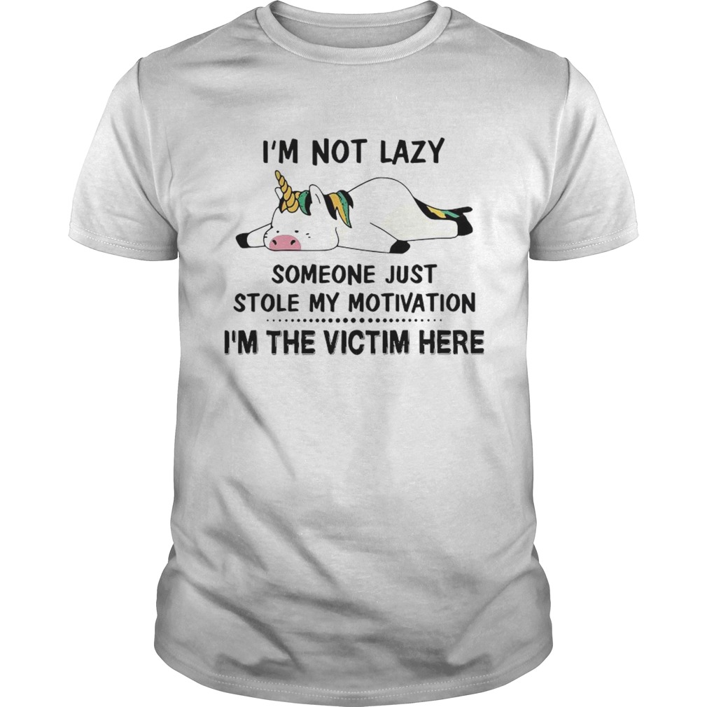 Im Not Lazy Someone Just Stole My Motivation Im The Victim Here shirt