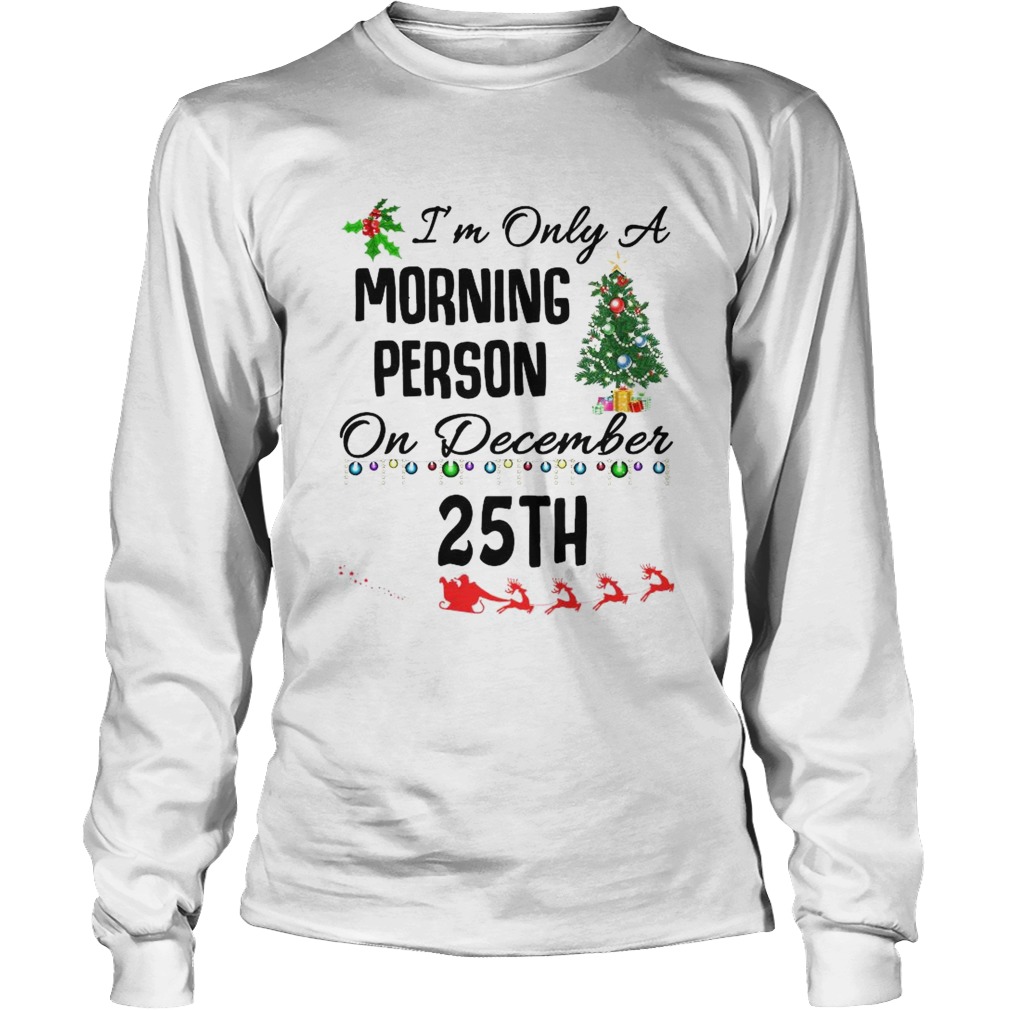 Im Only A Morning Person On December 25th Long Sleeve