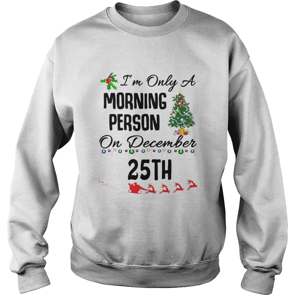 Im Only A Morning Person On December 25th Sweatshirt