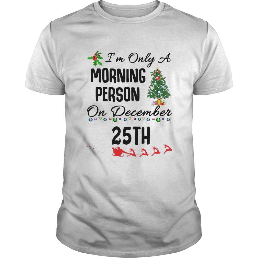 Im Only A Morning Person On December 25th shirt