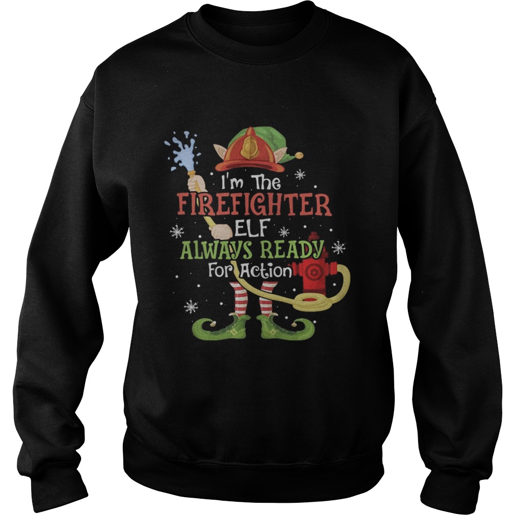Im The Firefighter Elf Always Ready For Action Christmas Sweatshirt