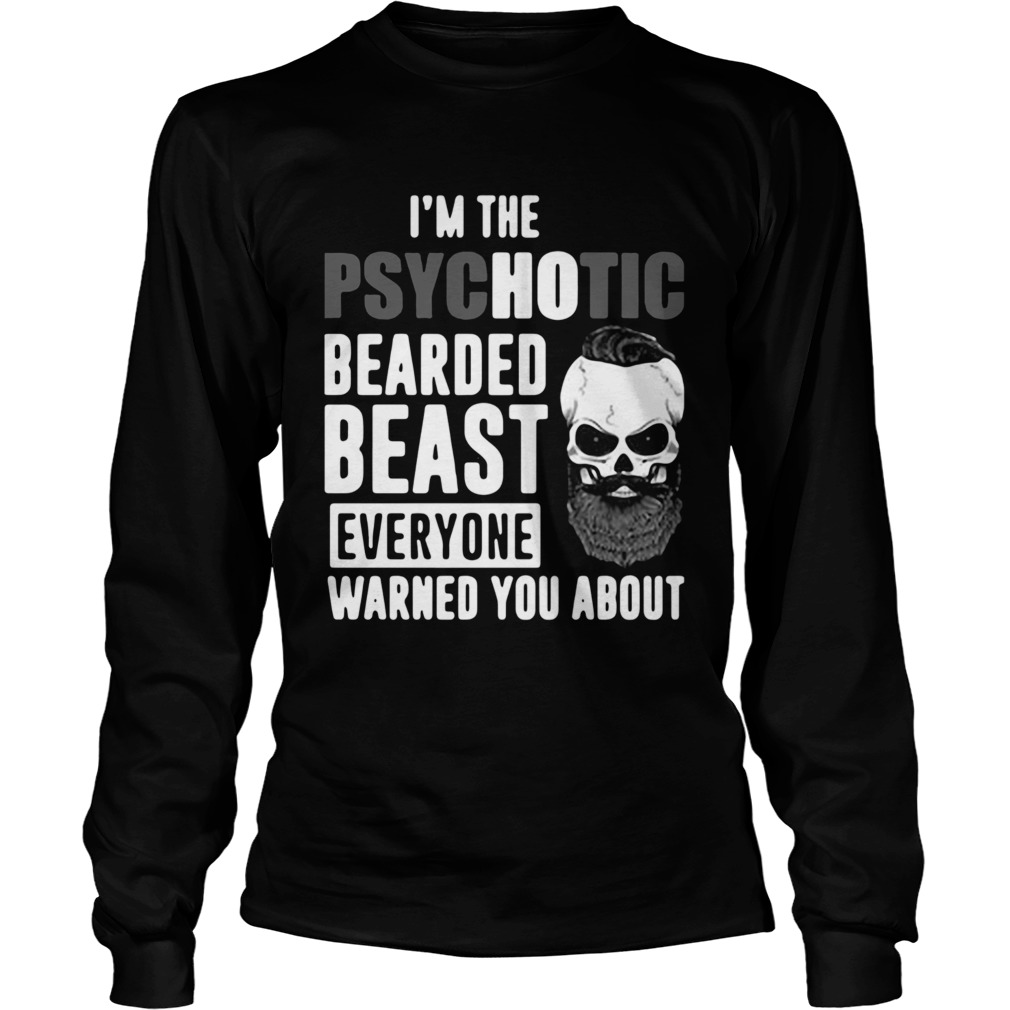 Im The Psychotic Bearded Beast Everyone Warned You About Long Sleeve