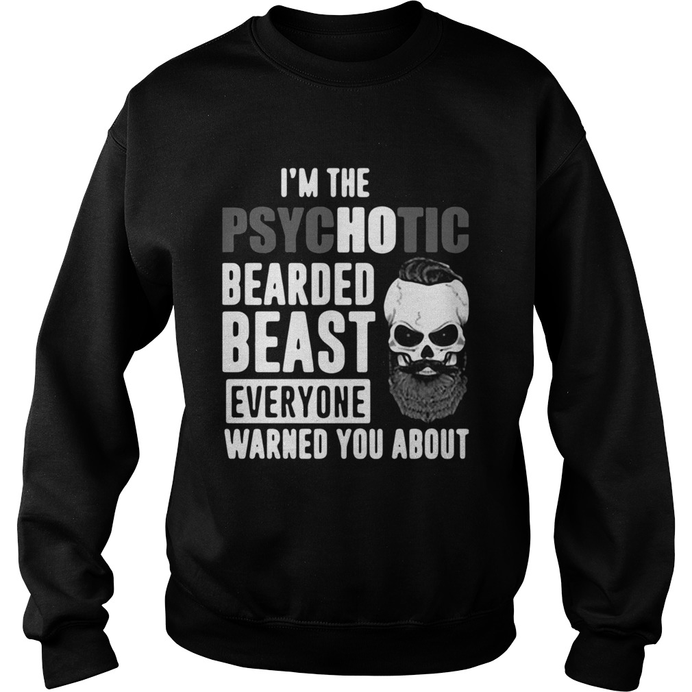 Im The Psychotic Bearded Beast Everyone Warned You About Sweatshirt
