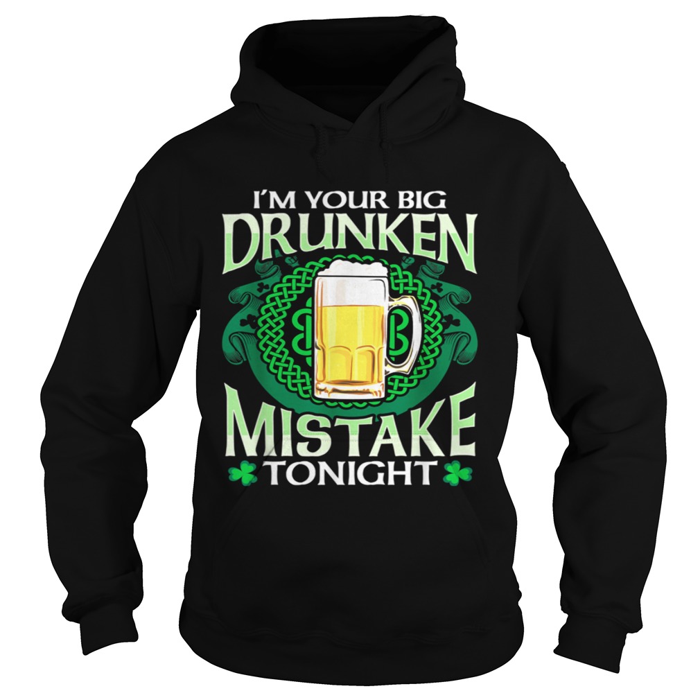 Im Your Drunken Mistake Tonight St Patricks Day Drinking Hoodie