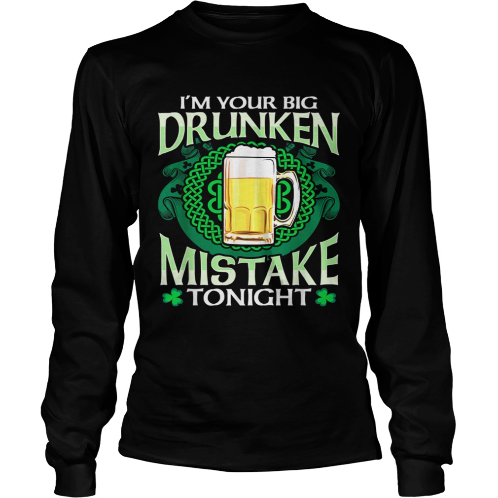 Im Your Drunken Mistake Tonight St Patricks Day Drinking Long Sleeve