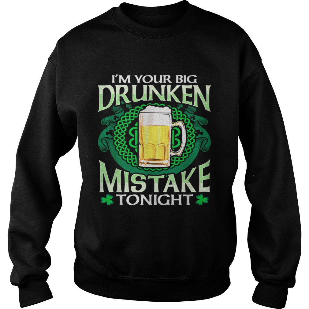 Im Your Drunken Mistake Tonight St Patricks Day Drinking Sweatshirt