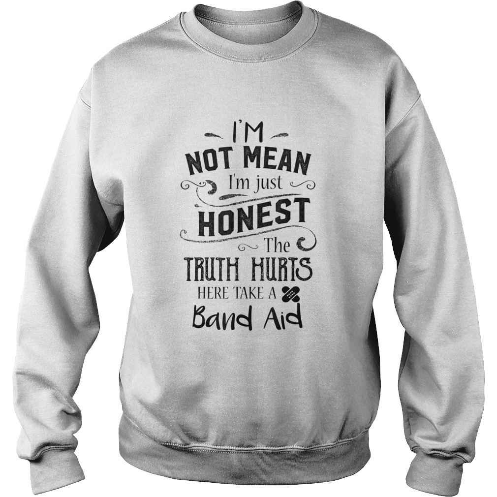 Im not mean Im just honest the truth hurts Sweatshirt
