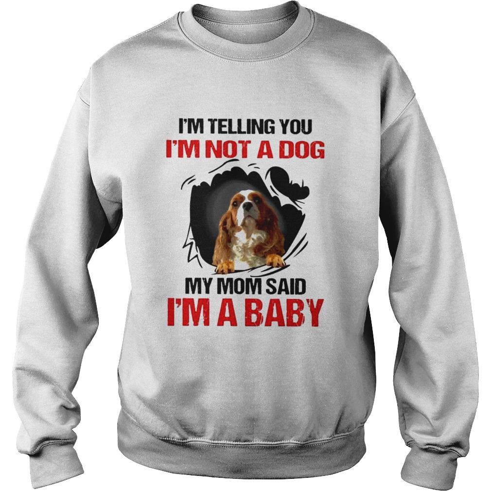Im telling You Im not a Dog My Mom said Im a Baby Sweatshirt