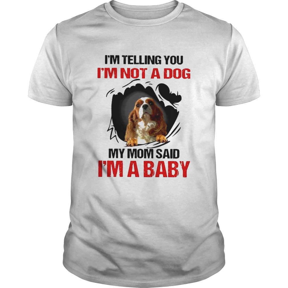 Im telling You Im not a Dog My Mom said Im a Baby shirt