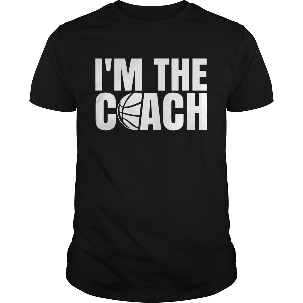 Im the basketball coach shirt