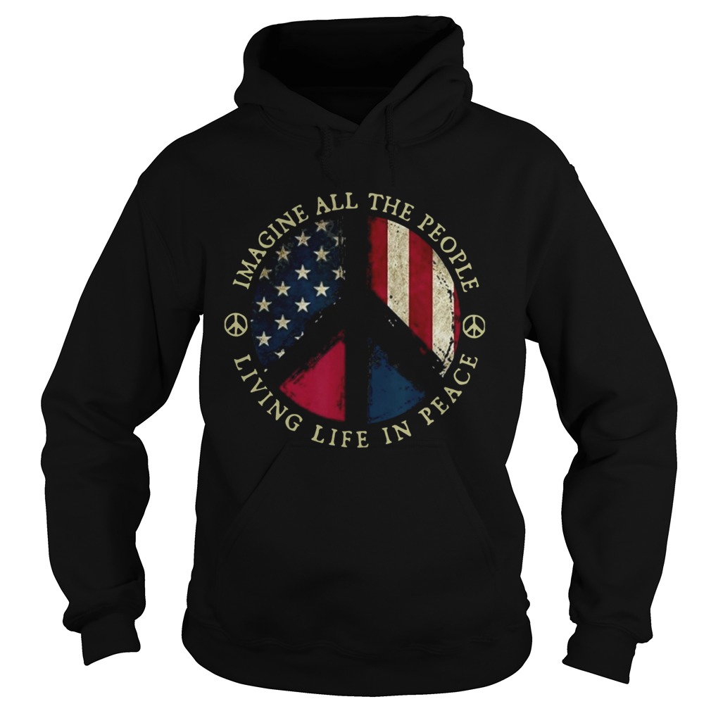 Imagine All The People Living Life In Peace American Flag Hoodie