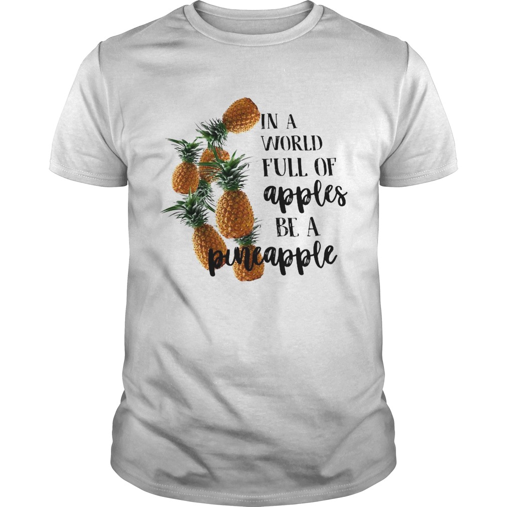 In A World Full Of Apples Be A Pineapple shirt