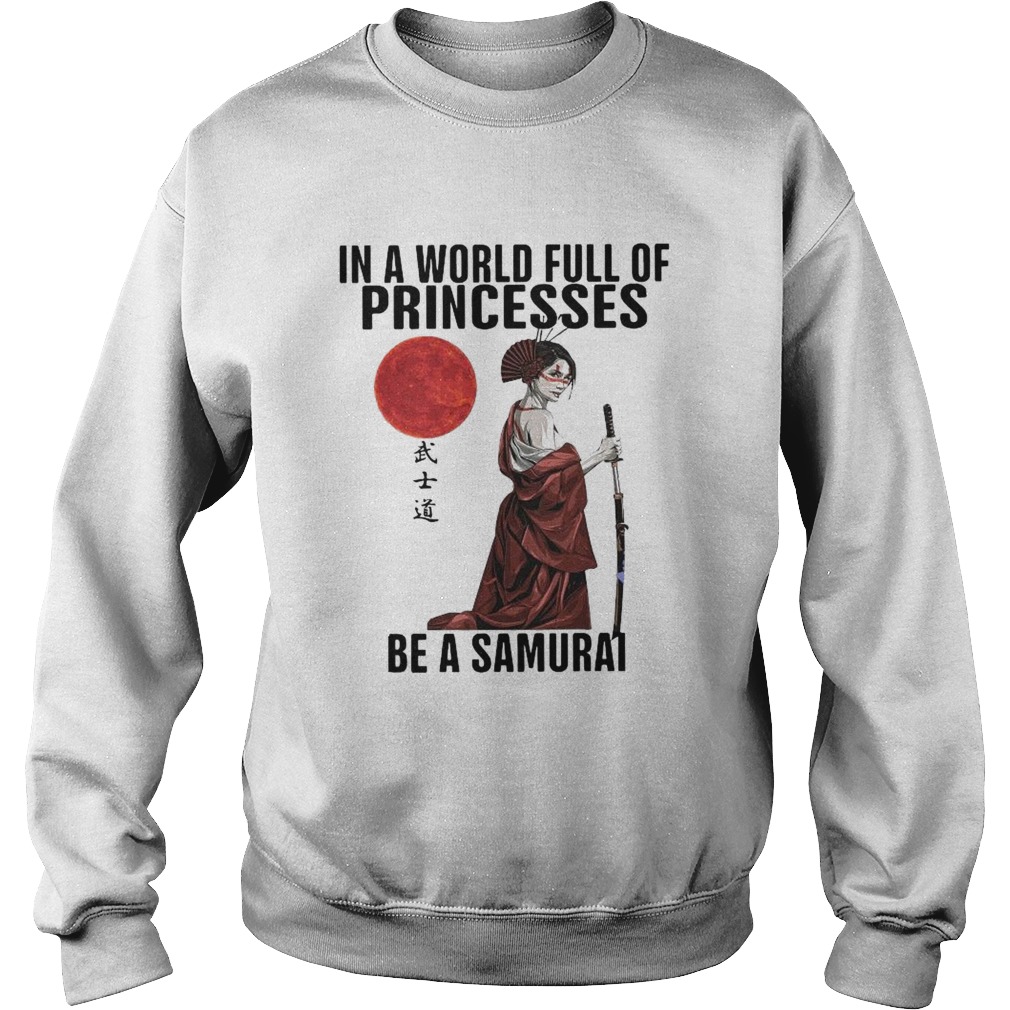 In A World Full Of Princesses Be A Samurai Sweatshirt