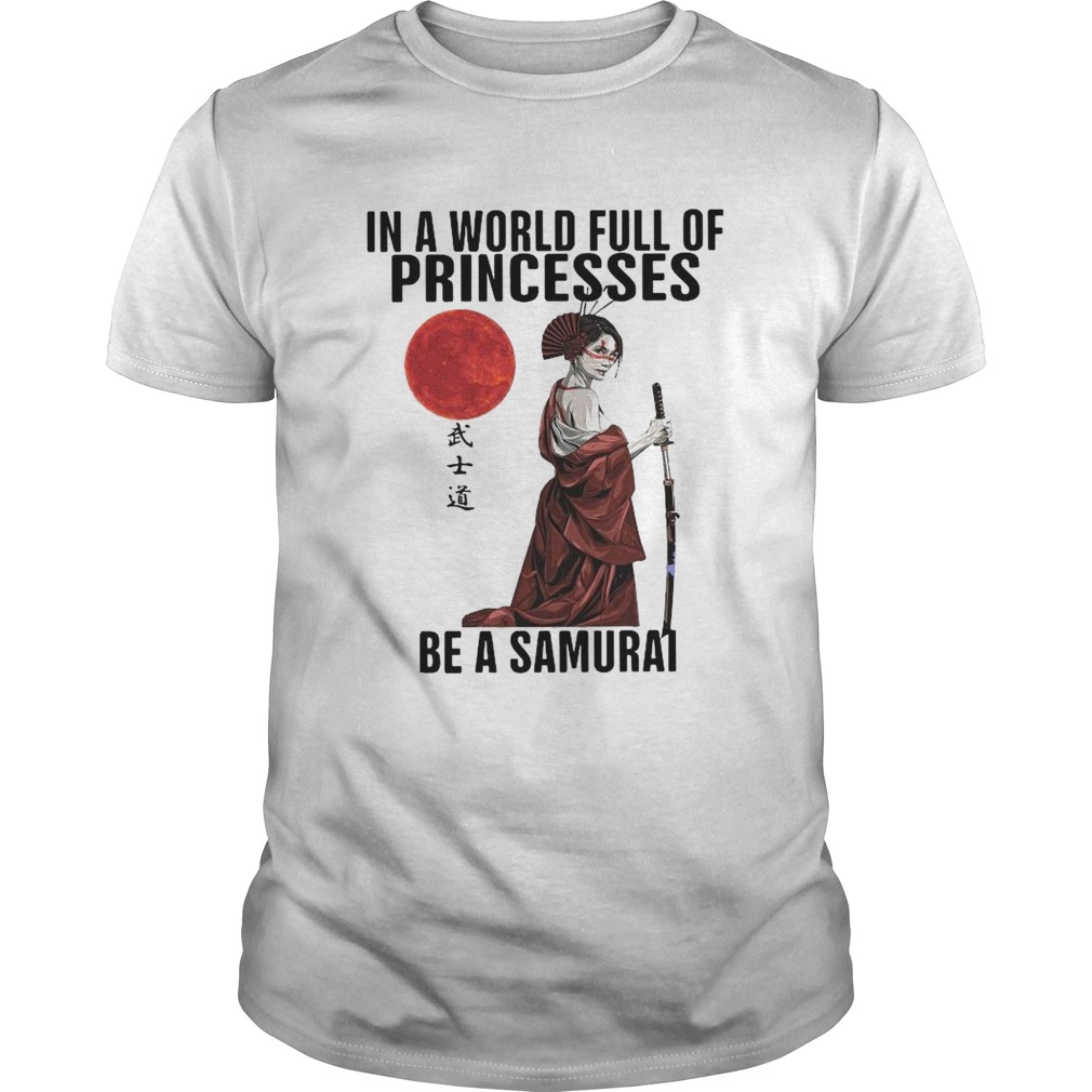 In A World Full Of Princesses Be A Samurai shirt