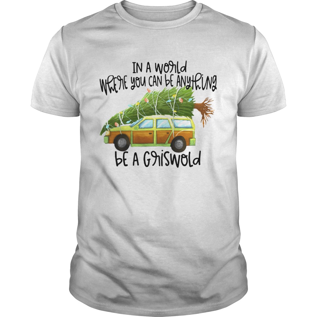 In A World Where You Can Be Anything Be A Griswold shirt