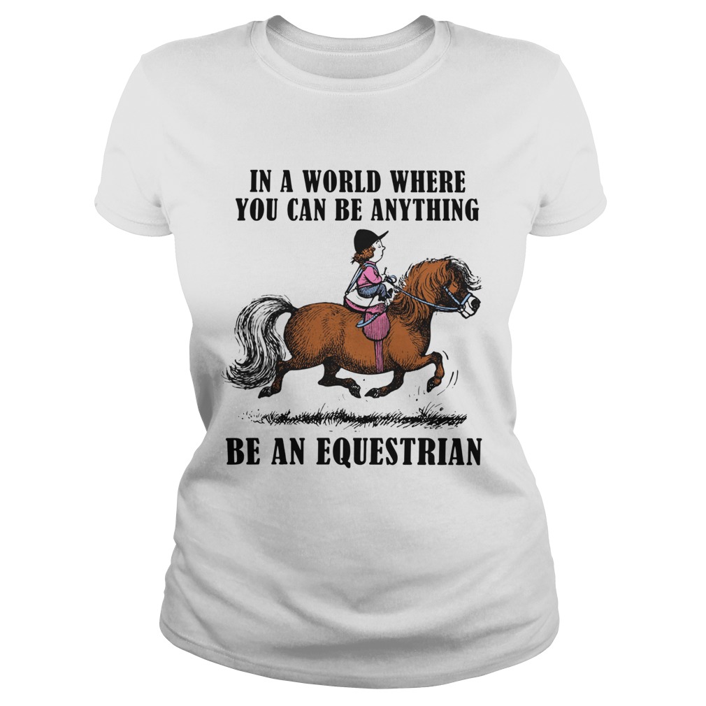 In A World Where You Can Be Anything Be An Equestrian Classic Ladies