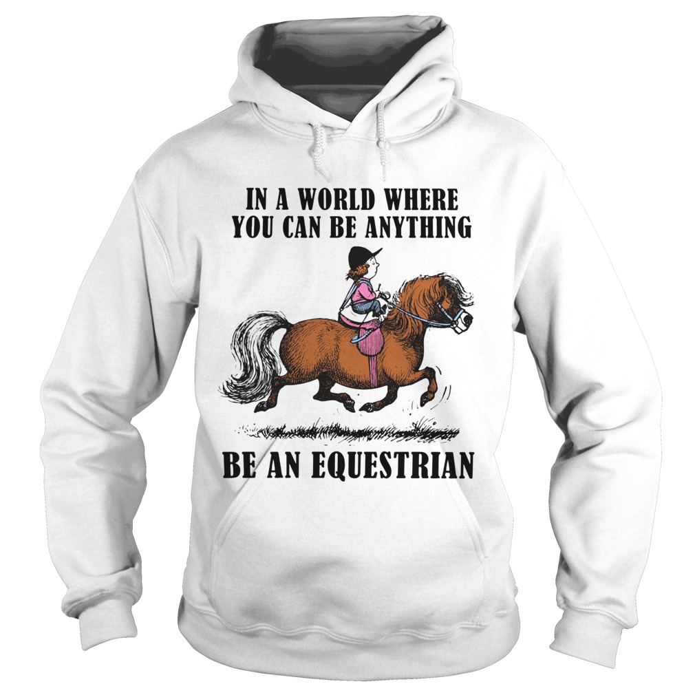 In A World Where You Can Be Anything Be An Equestrian Hoodie