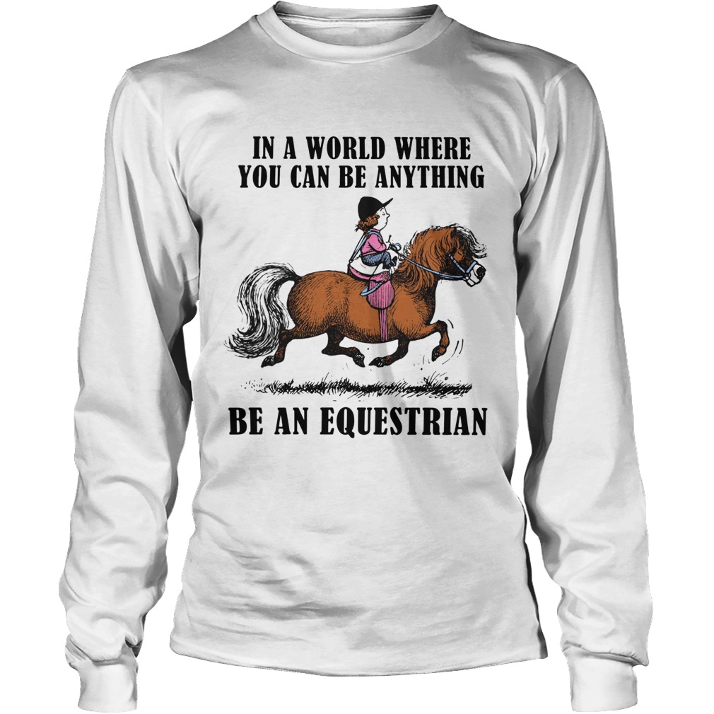 In A World Where You Can Be Anything Be An Equestrian Long Sleeve