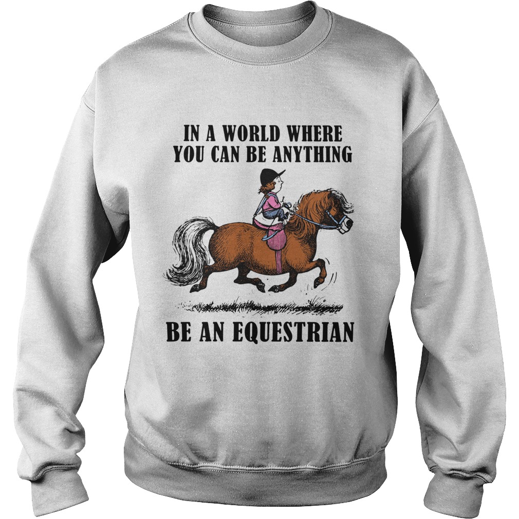 In A World Where You Can Be Anything Be An Equestrian Sweatshirt