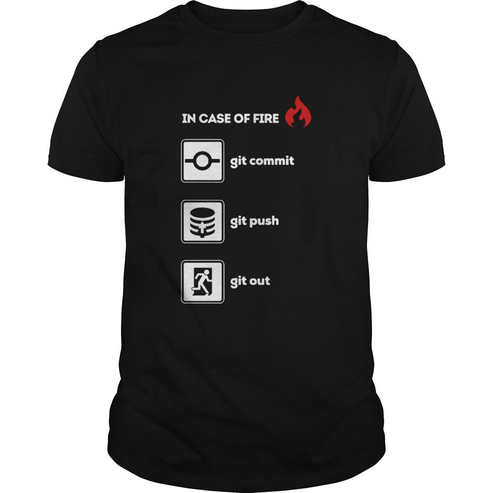 In Case Of Fire Git Commit Git Push And Git Out shirt