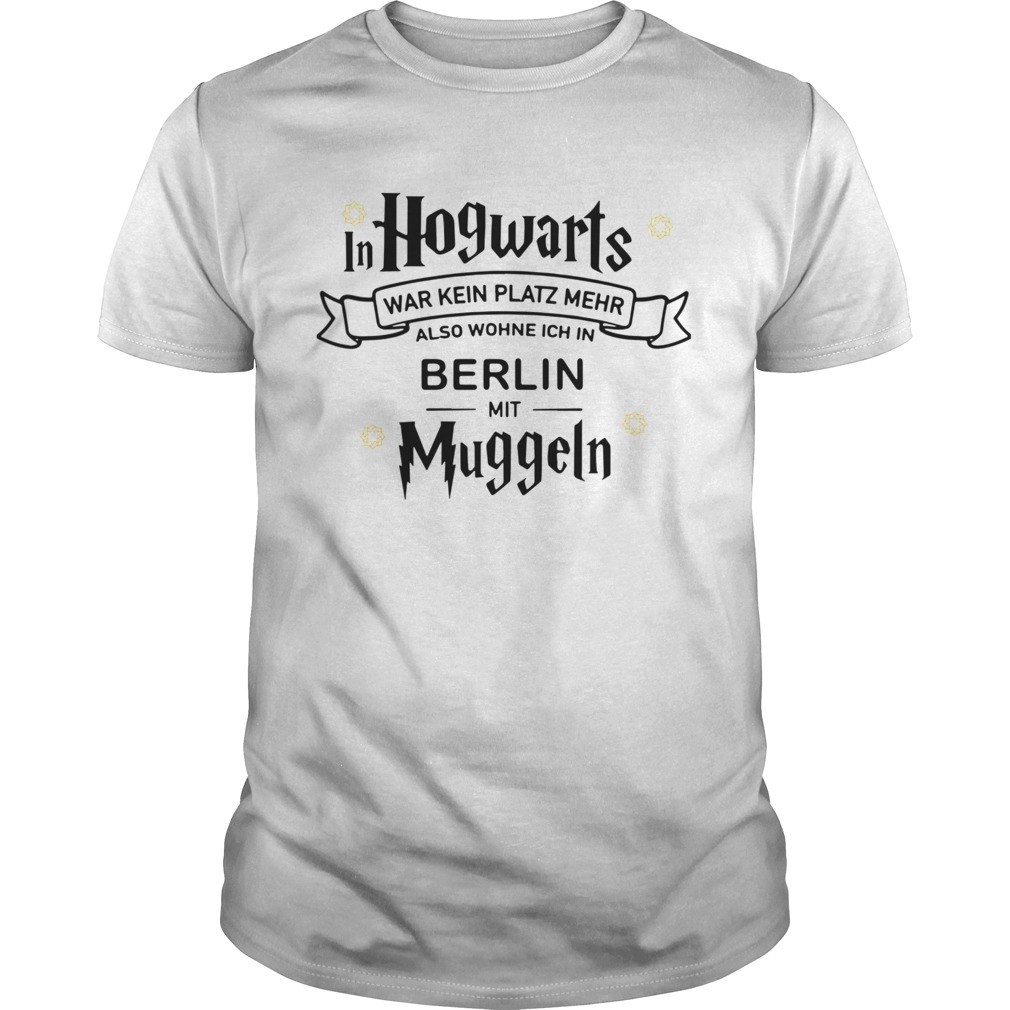 In Hogwarts War Kein Platz Mehr Als Wohne Ich In Berlin Mit Muggeln shirt