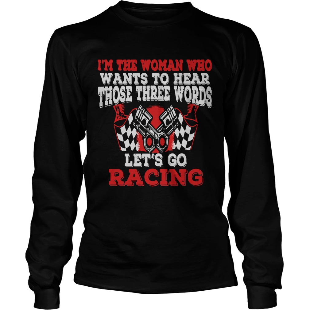 In The Woman Who Wants To Hear Those Three Words Lets Go Racing Long Sleeve