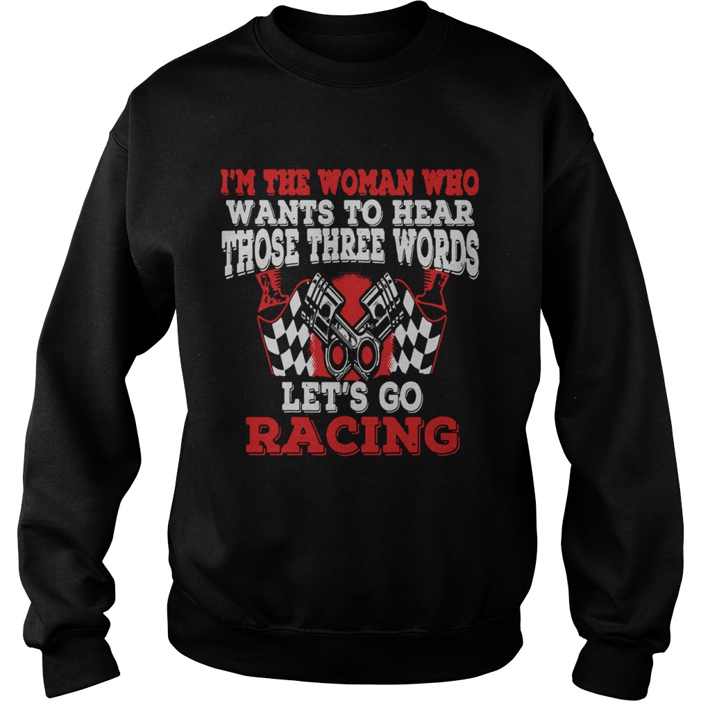 In The Woman Who Wants To Hear Those Three Words Lets Go Racing Sweatshirt