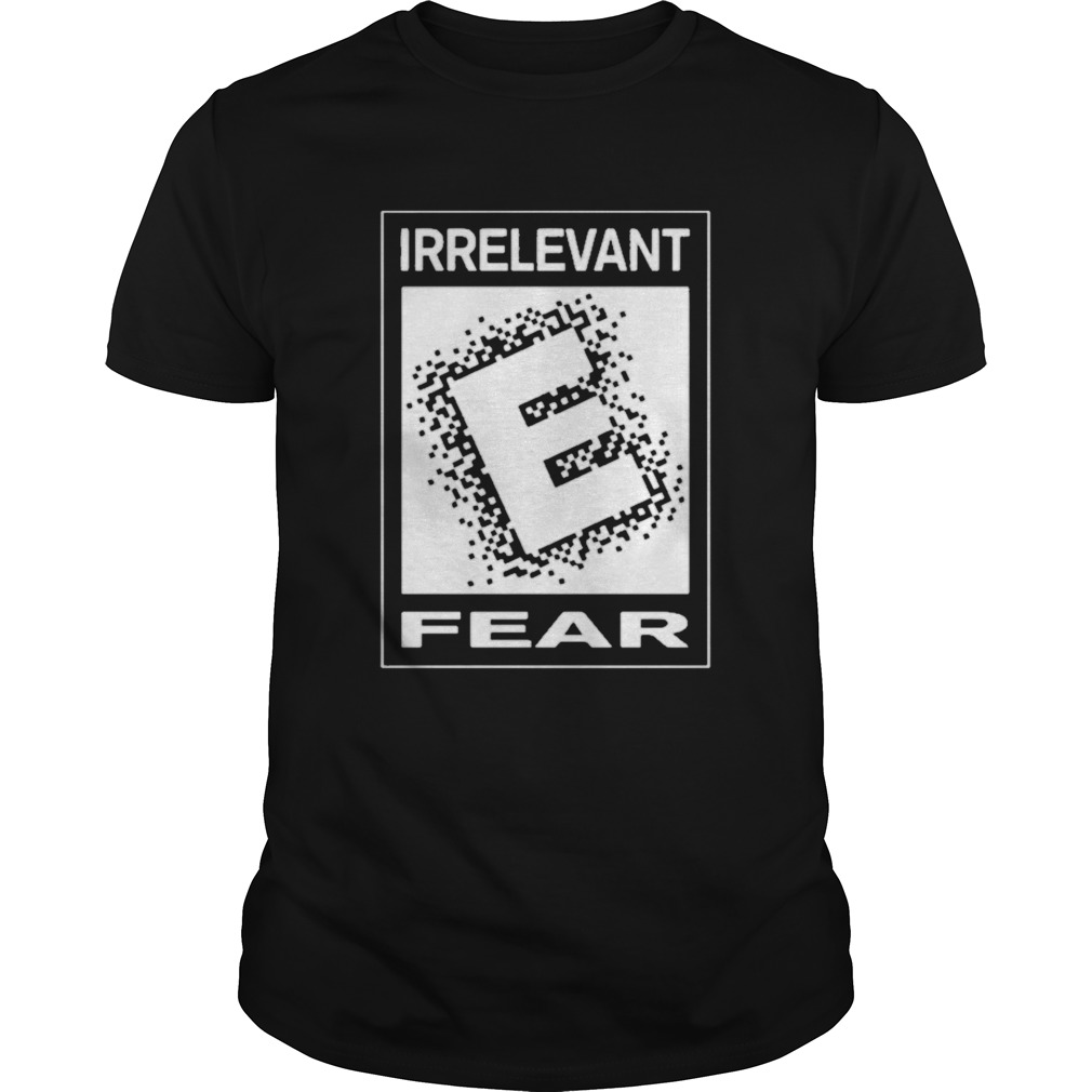Irrelevant fear shirt