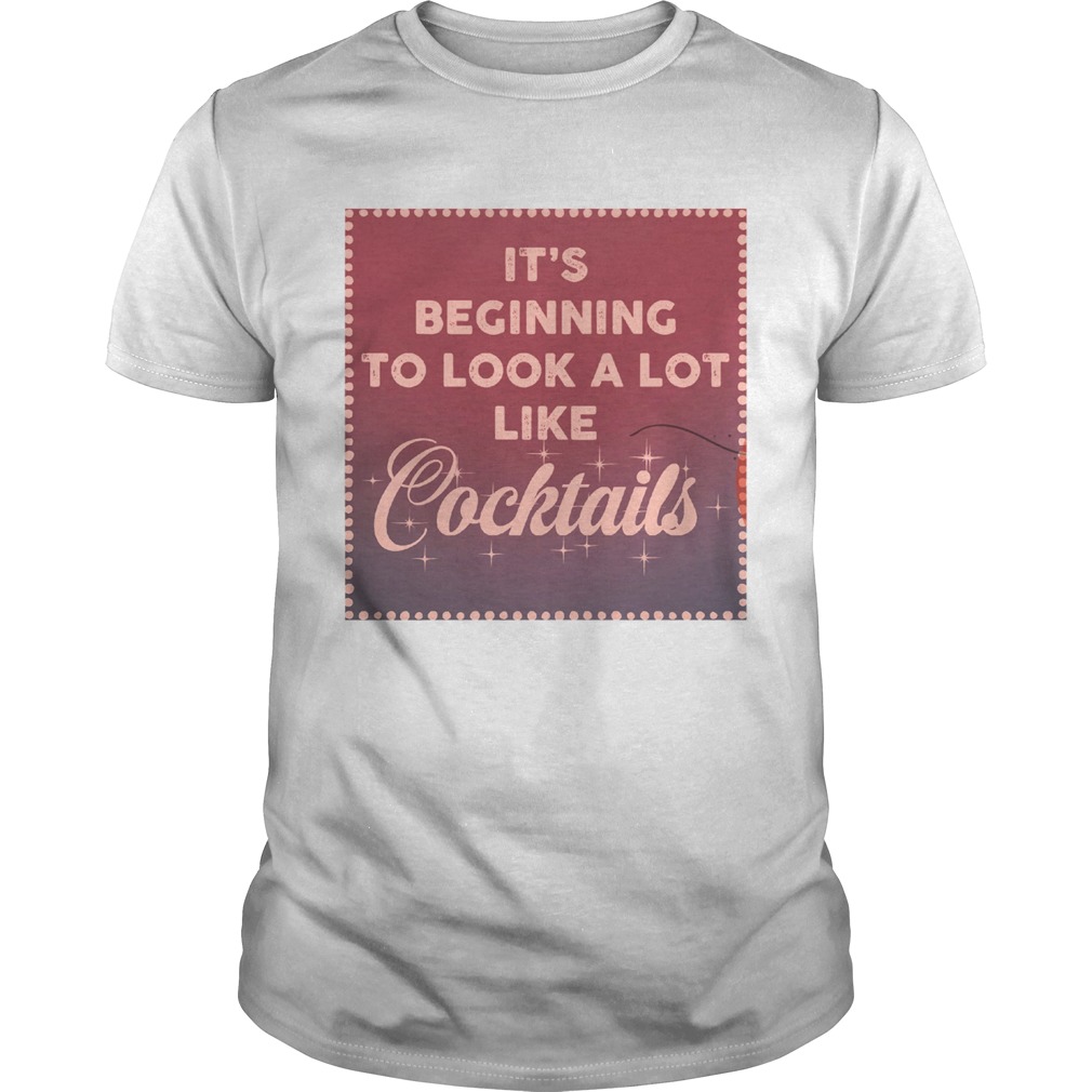 Its Beginning To Look A Lot Like Cocktails shirt