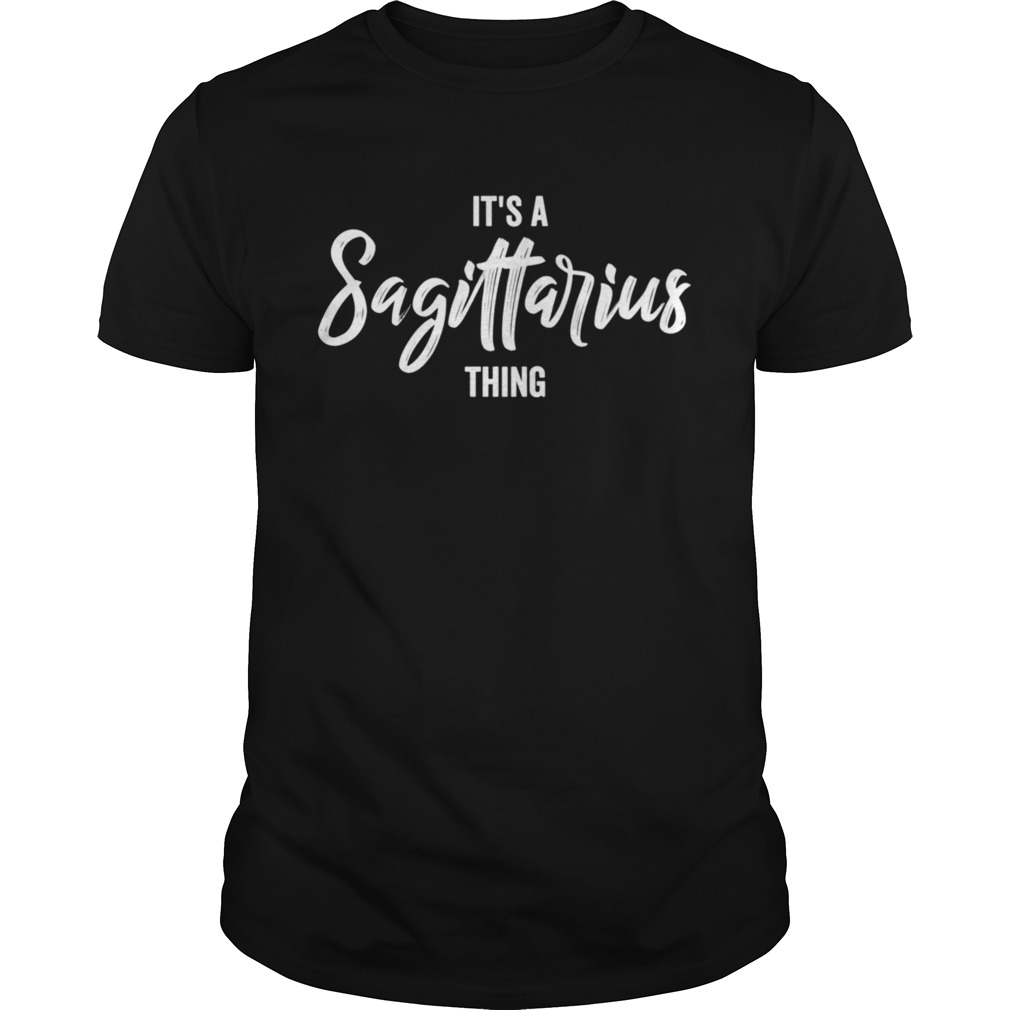Its a Sagittarius Thing Sagittarius Zodiac Birthday shirt