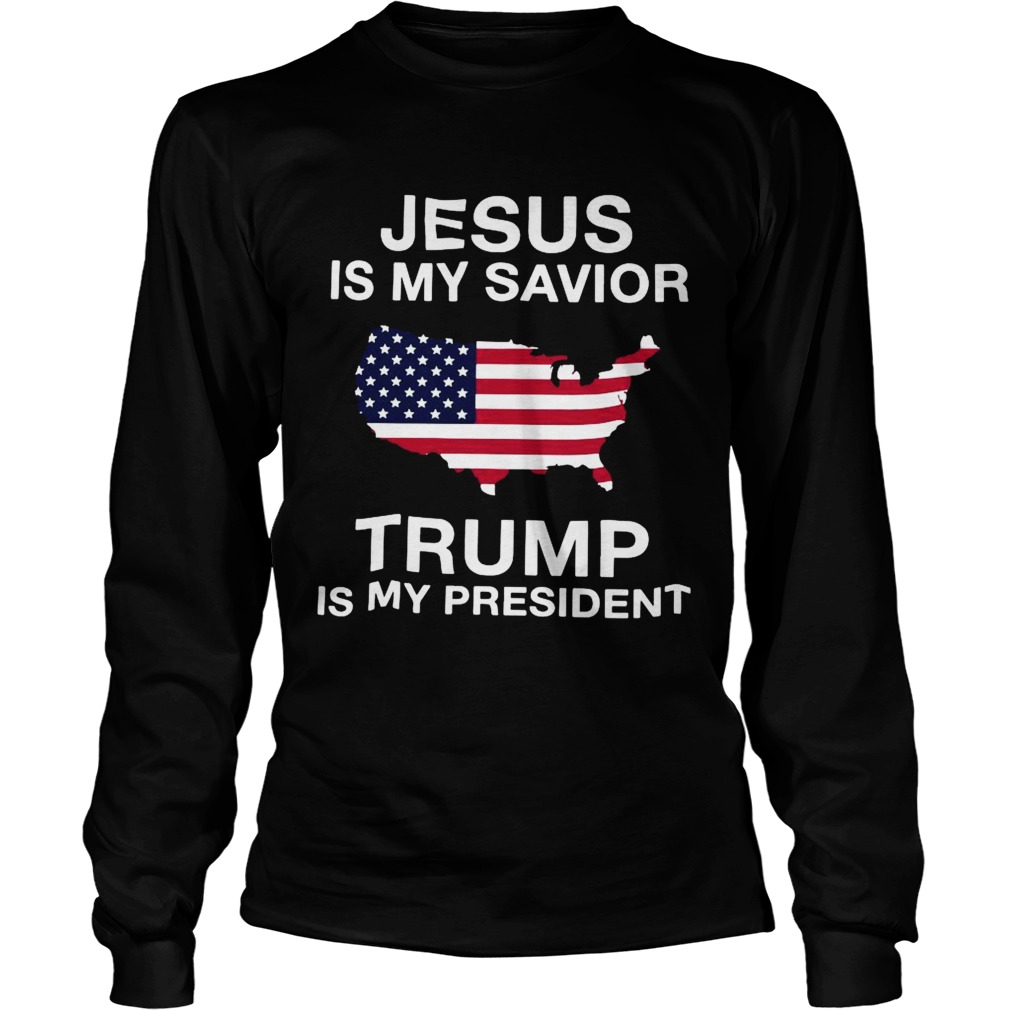 Jesus Is My Savior Trump Is My President American Flag Long Sleeve