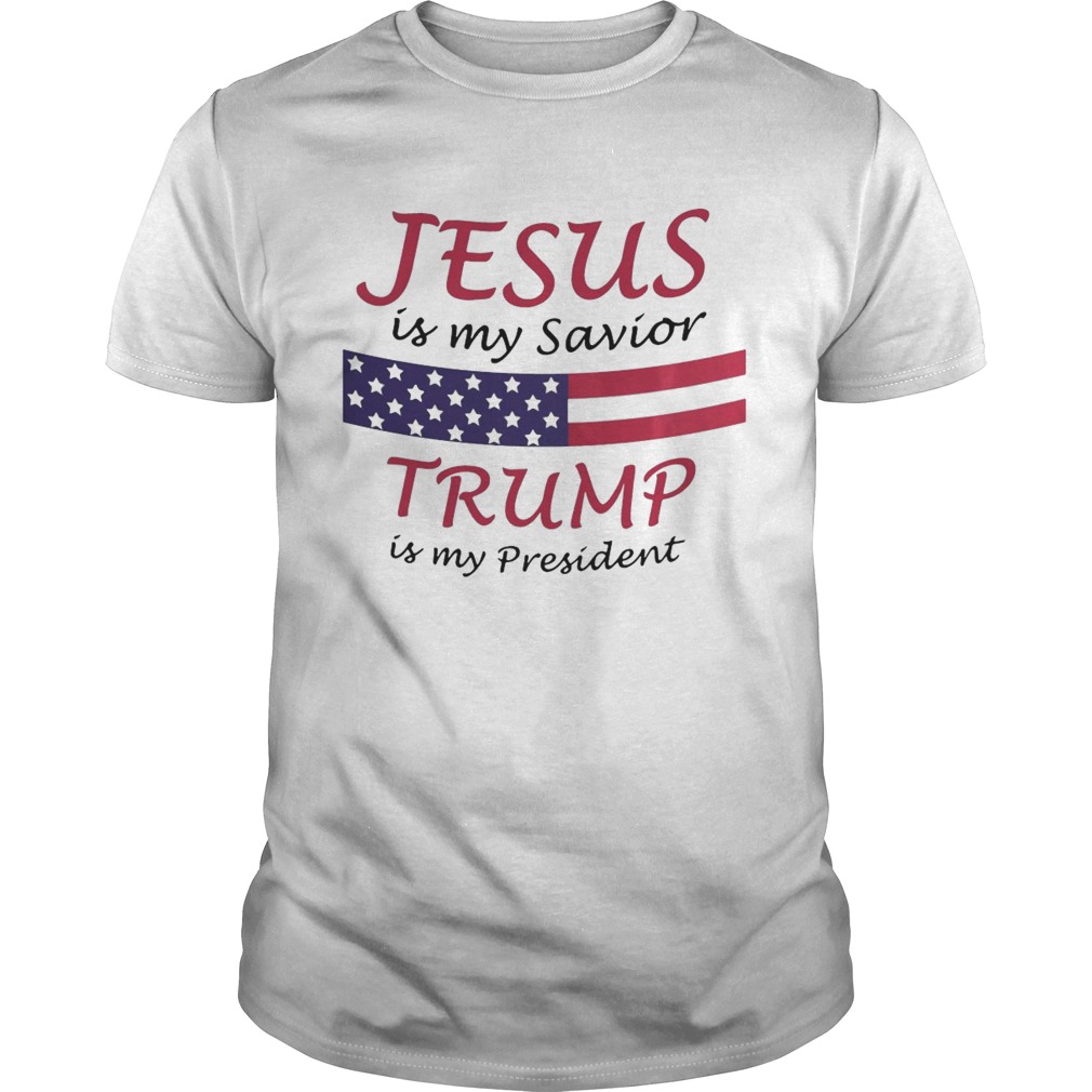 Jesus Is My Savior Trump Is My President shirt