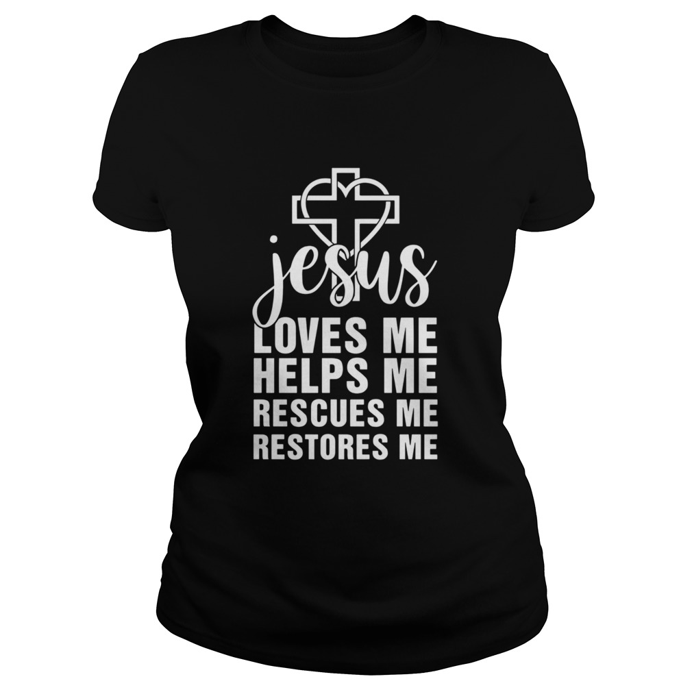 Jesus Loves Me Helps Me Rescues Me Restores Me Classic Ladies