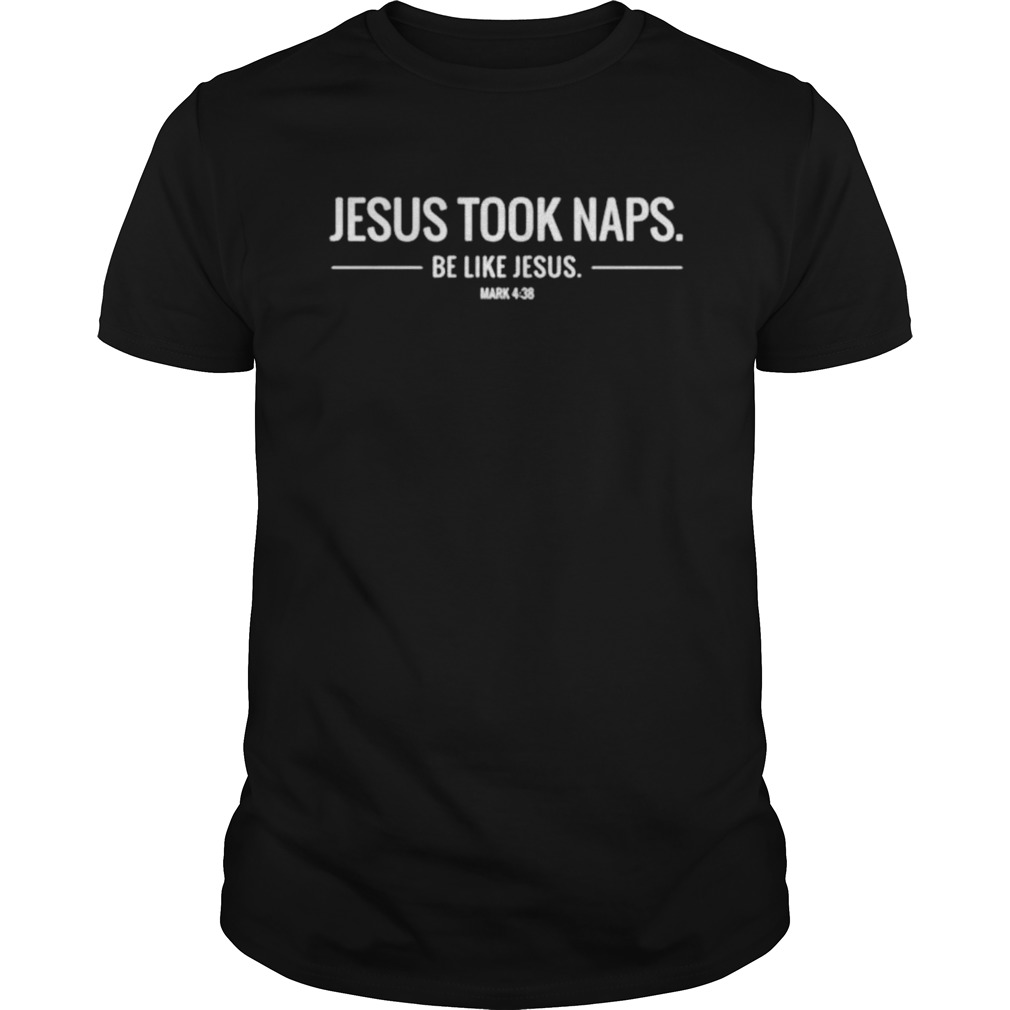 Jesus took naps be like Jesus mark 4 38 shirt