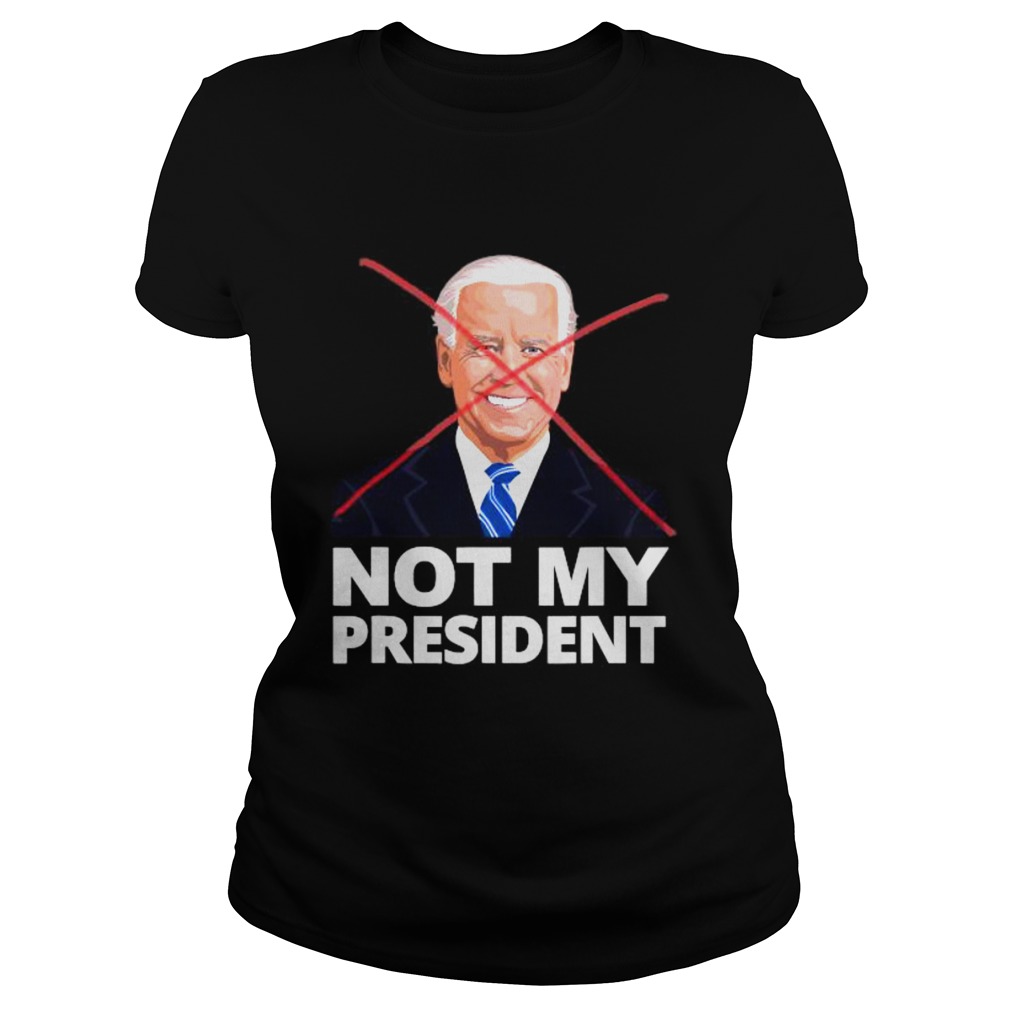 Joe Biden Not My President Shirt Classic Ladies