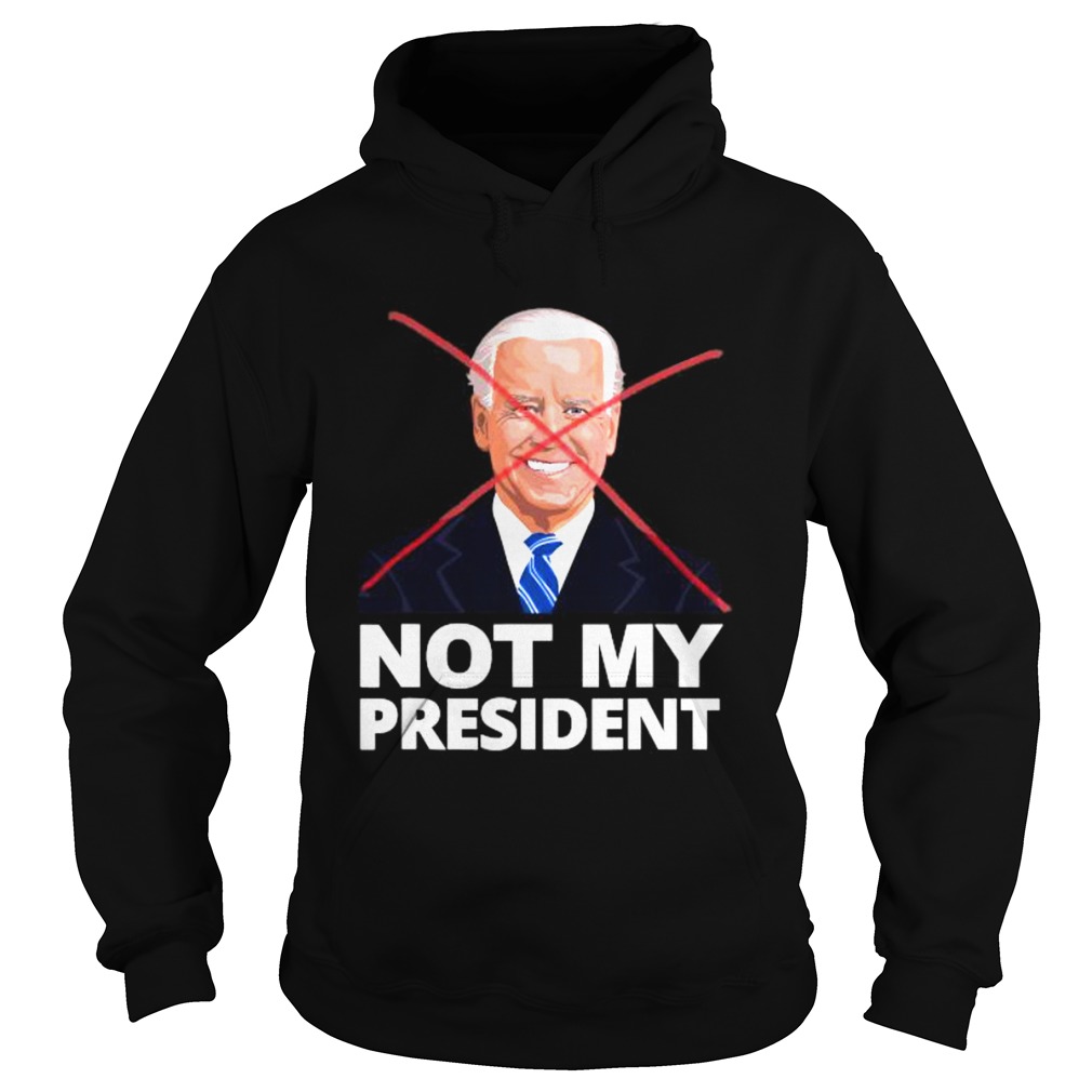 Joe Biden Not My President Shirt Hoodie