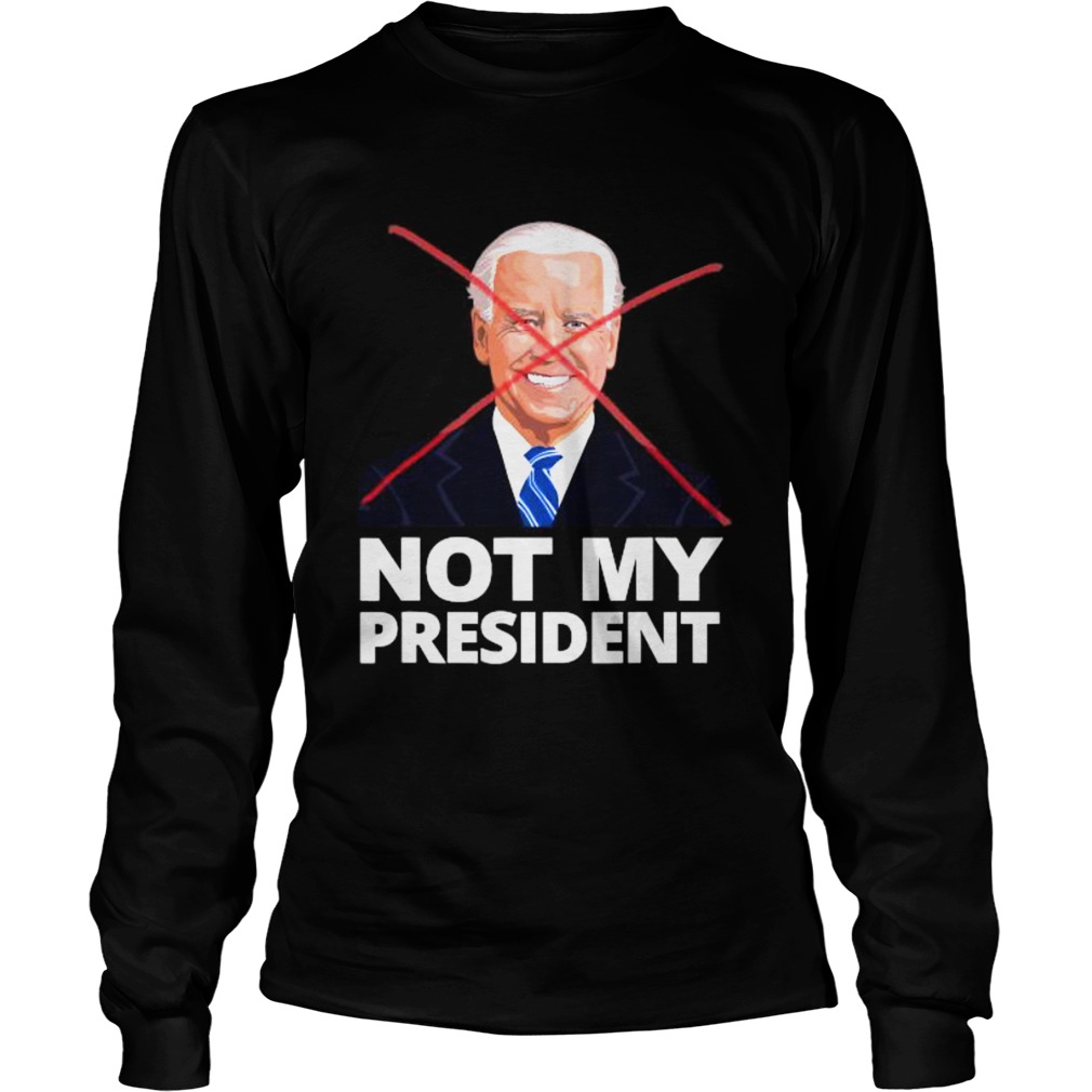 Joe Biden Not My President Shirt Long Sleeve