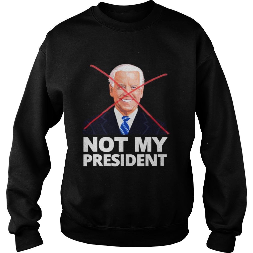 Joe Biden Not My President Shirt Sweatshirt