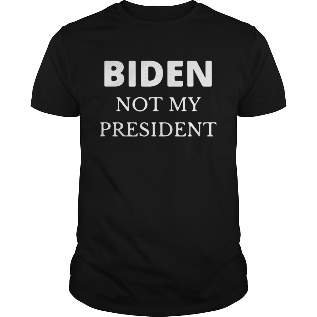 Joe Biden Not My President shirt