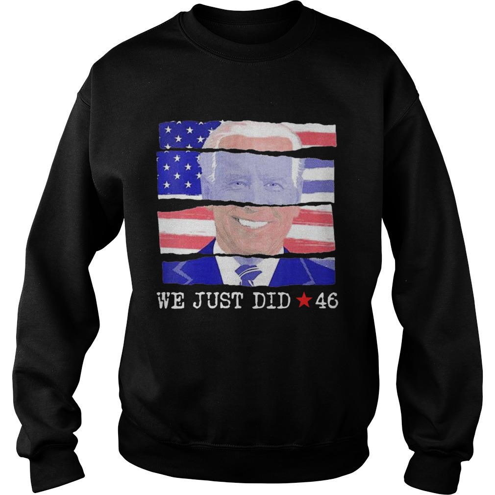 Joe Biden We Just Did 46 American Flag Sweatshirt