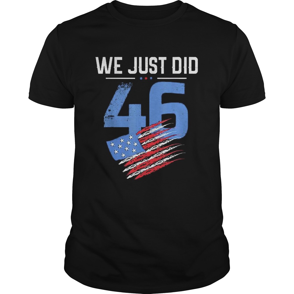 Joe Biden We Just Did 46 Us Flag shirt