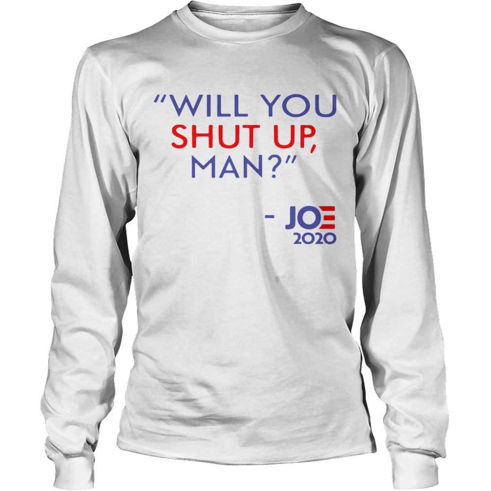 Joe Biden Will You Shut Up Man 2020 Long Sleeve