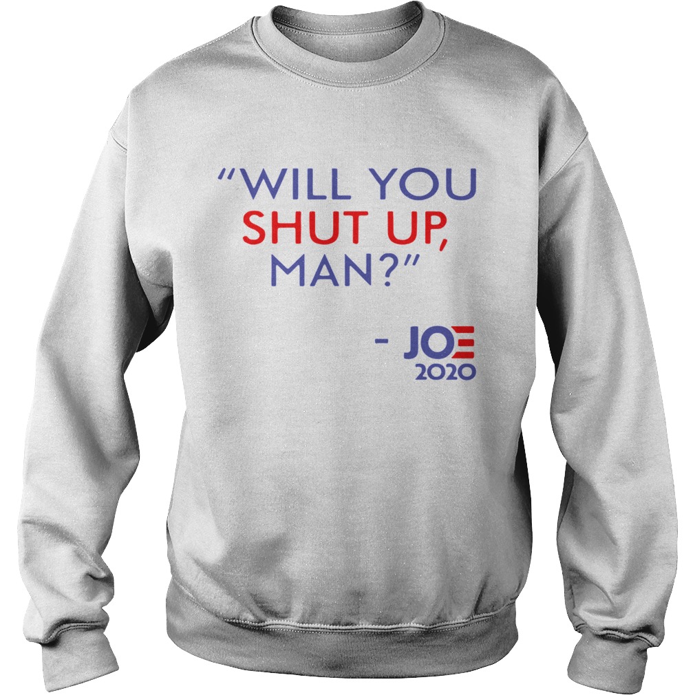 Joe Biden Will You Shut Up Man 2020 Sweatshirt