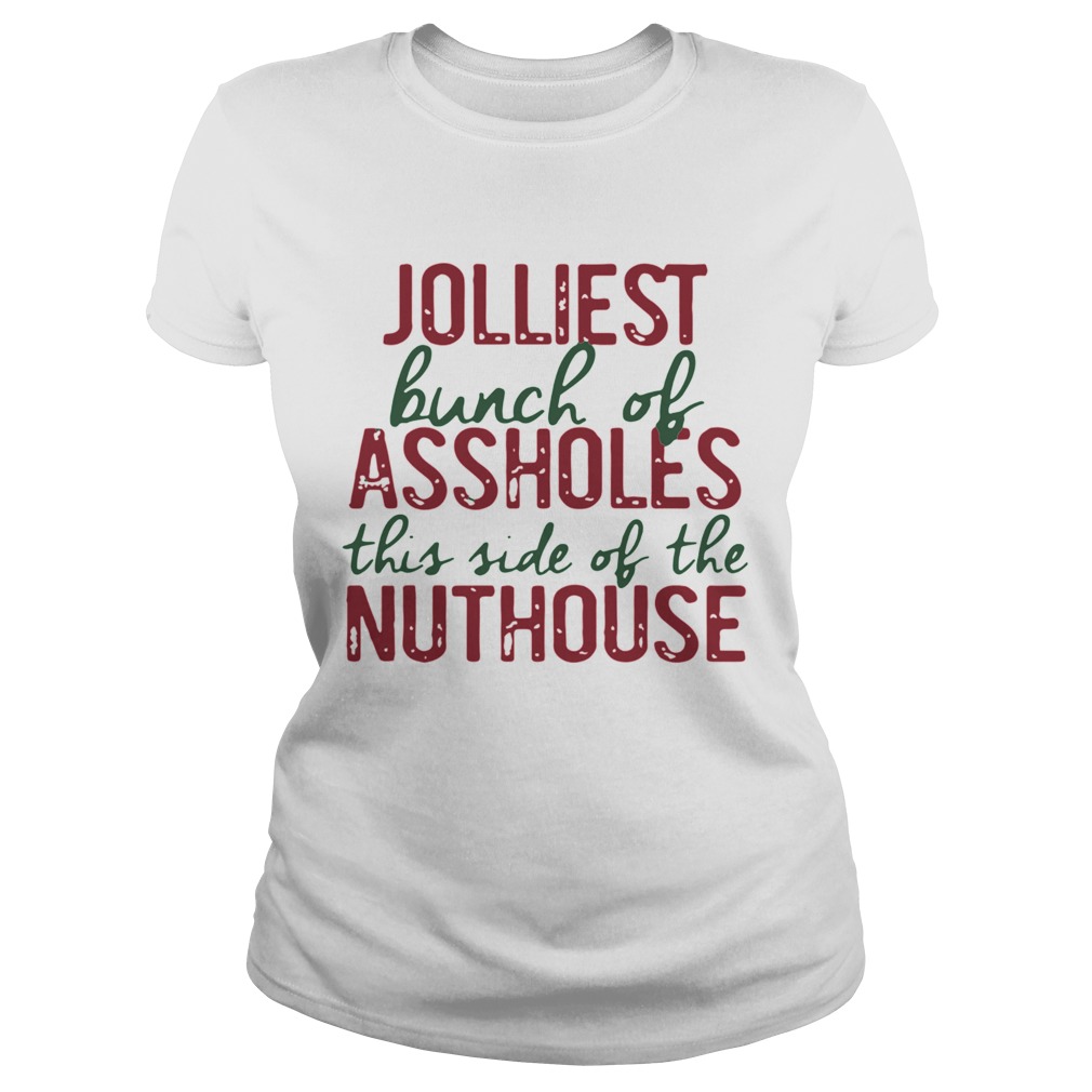 Jolliest Bunch Of Assholes This Side Of The Nuthouse Christmas t Classic Ladies