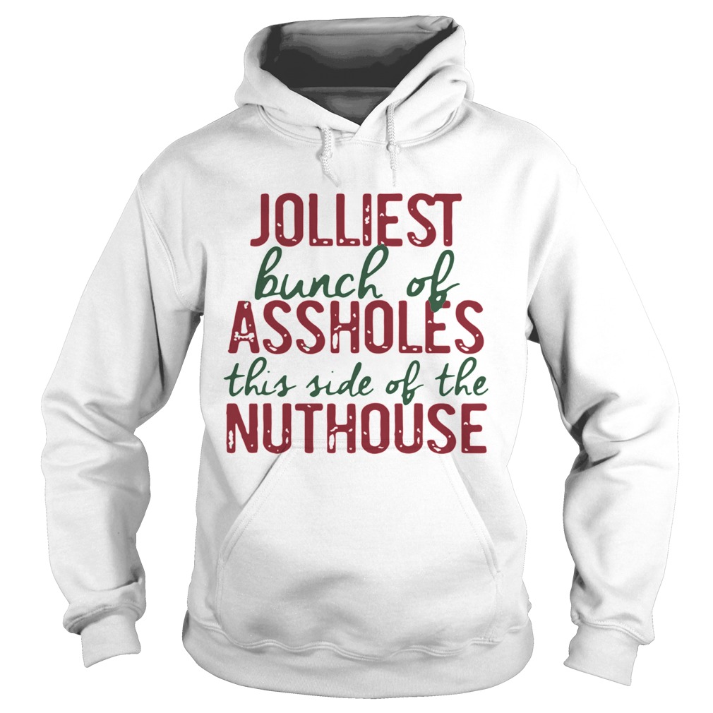 Jolliest Bunch Of Assholes This Side Of The Nuthouse Christmas t Hoodie